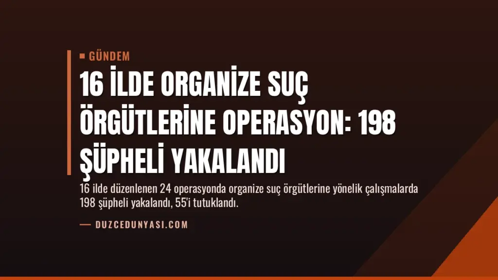 16 İlde Organize Suç Örgütlerine Operasyon: 198 Şüpheli Yakalandı