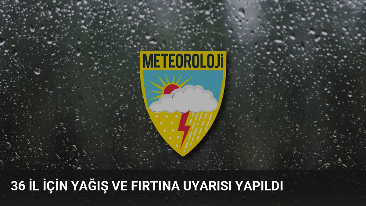 36 İl İçin Yağış ve Fırtına Uyarısı Yapıldı