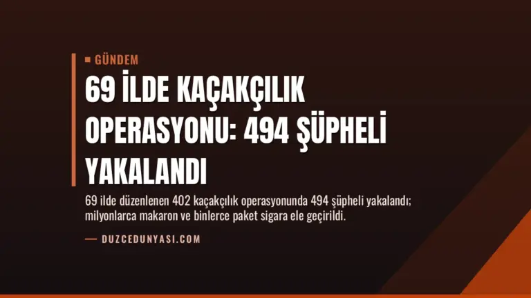 69 İlde Kaçakçılık Operasyonu: 494 Şüpheli Yakalandı
