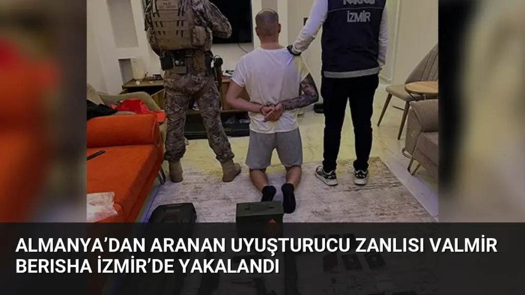 Almanya’dan Aranan Uyuşturucu Zanlısı Valmir Berısha İzmir’de Yakalandı