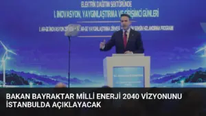 Bakan Bayraktar Milli Enerji 2040 Vizyonunu İstanbulda Açıklayacak