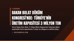 Bakan Bolat Döküm Kongresi’nde: Türkiye’nin Üretim Kapasitesi 3 Milyon Ton