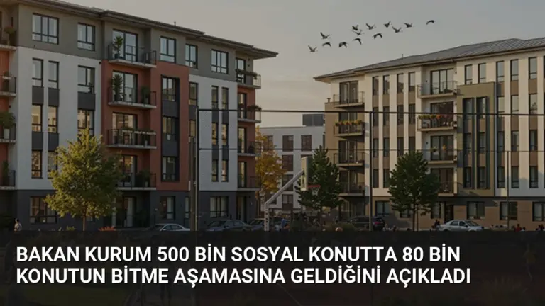 Bakan Kurum 500 Bin Sosyal Konutta 80 Bin Konutun Bitme Aşamasına Geldiğini Açıkladı