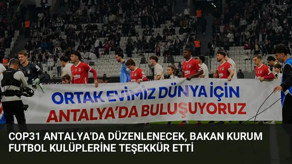 COP31 Antalya'da Düzenlenecek, Bakan Kurum Futbol Kulüplerine Teşekkür Etti