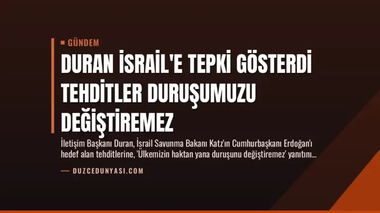 Duran İsrail’e Tepki Gösterdi Tehditler Duruşumuzu Değiştiremez