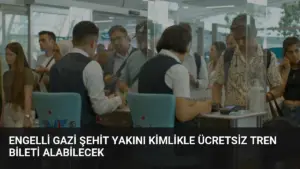 Engelli Gazi Şehit Yakını Kimlikle Ücretsiz Tren Bileti Alabilecek