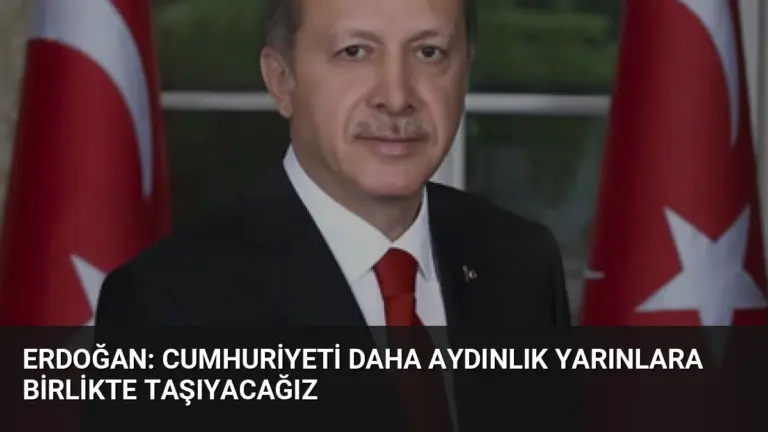 Erdoğan: Cumhuriyeti daha aydınlık yarınlara birlikte taşıyacağız