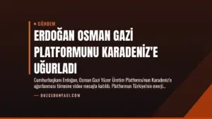 Erdoğan Osman Gazi Platformunu Karadeniz’e Uğurladı