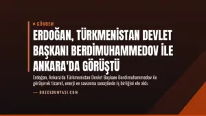 Erdoğan, Türkmenistan Devlet Başkanı Berdimuhammedov ile Ankara'da Görüştü