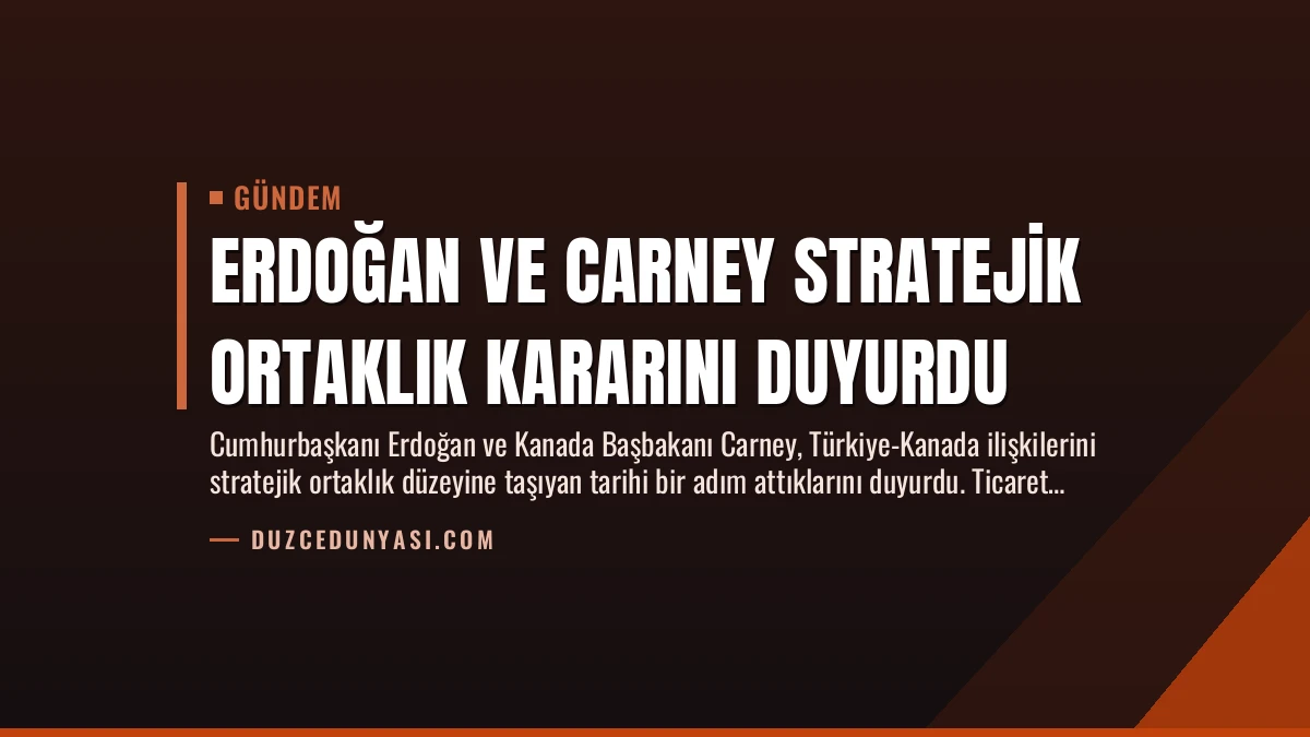 Erdoğan ve Carney Stratejik Ortaklık Kararını Duyurdu