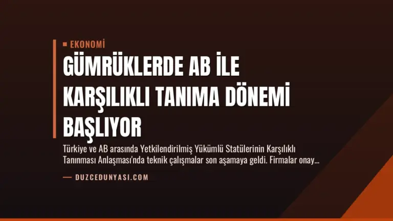 Gümrüklerde AB ile Karşılıklı Tanıma Dönemi Başlıyor
