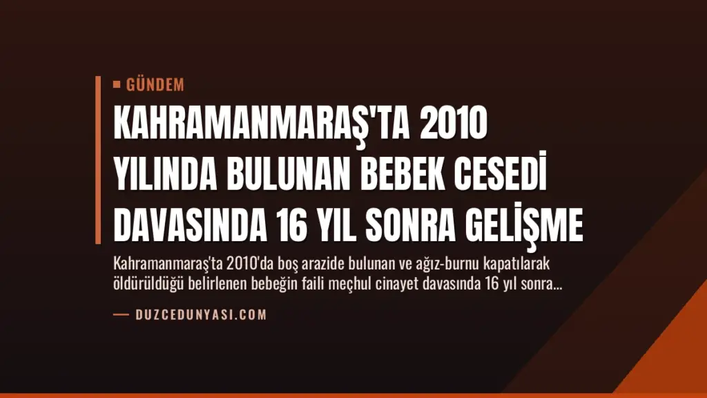 Kahramanmaraş'ta 2010 Yılında Bulunan Bebek Cesedi Davasında 16 Yıl Sonra Gelişme