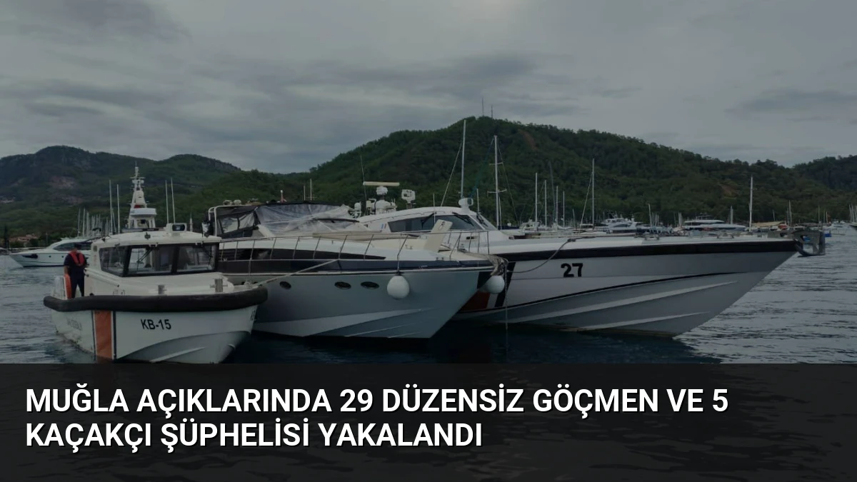 Muğla Açıklarında 29 Düzensiz Göçmen ve 5 Kaçakçı Şüphelisi Yakalandı