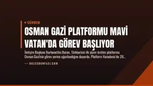 Osman Gazi Platformu Mavi Vatan’da Görev Başlıyor