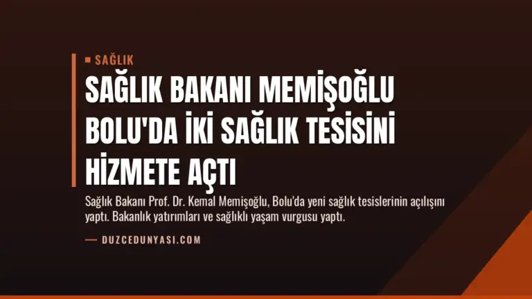 Sağlık Bakanı Memişoğlu Bolu’da İki Sağlık Tesisini Hizmete Açtı
