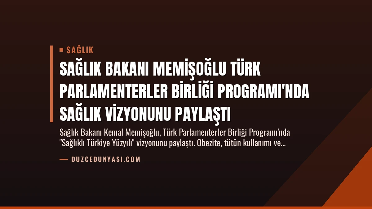 Sağlık Bakanı Memişoğlu Türk Parlamenterler Birliği Programı’nda Sağlık Vizyonunu Paylaştı