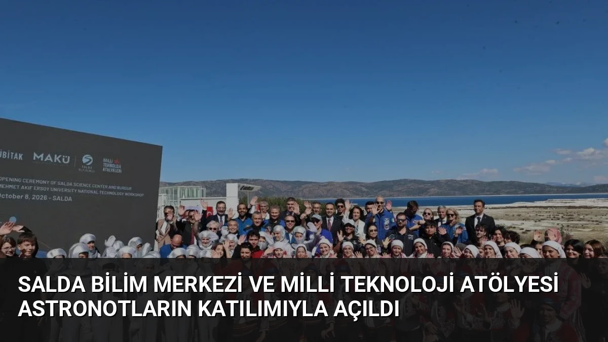 Salda Bilim Merkezi ve Milli Teknoloji Atölyesi Astronotların Katılımıyla Açıldı