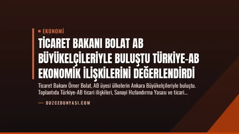 Ticaret Bakanı Bolat AB Büyükelçileriyle Buluştu Türkiye-AB Ekonomik İlişkilerini Değerlendirdi