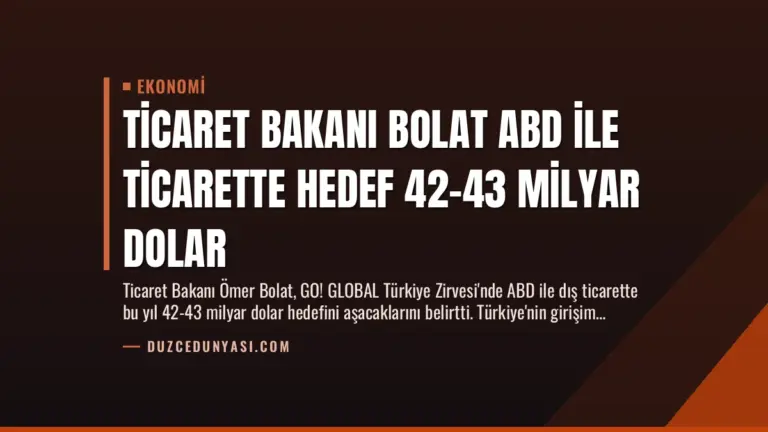 Ticaret Bakanı Bolat ABD ile Ticarette Hedef 42-43 Milyar Dolar