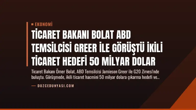 Ticaret Bakanı Bolat ABD Temsilcisi Greer ile Görüştü İkili Ticaret Hedefi 50 Milyar Dolar