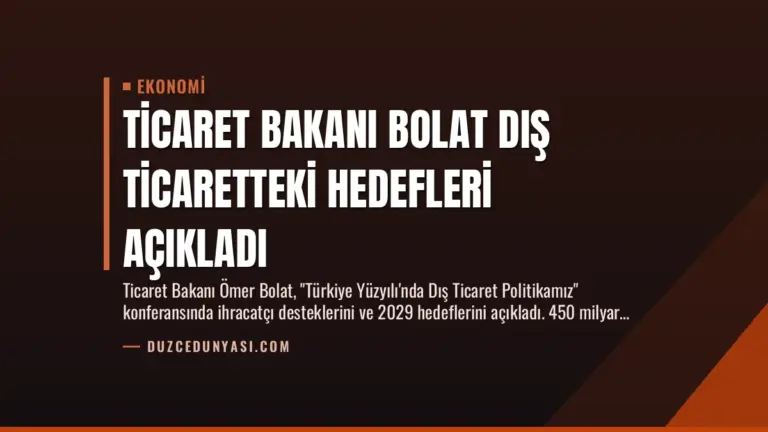 Ticaret Bakanı Bolat Dış Ticaretteki Hedefleri Açıkladı