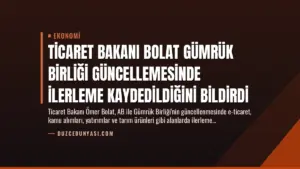 Ticaret Bakanı Bolat Gümrük Birliği Güncellemesinde İlerleme Kaydedildiğini Bildirdi