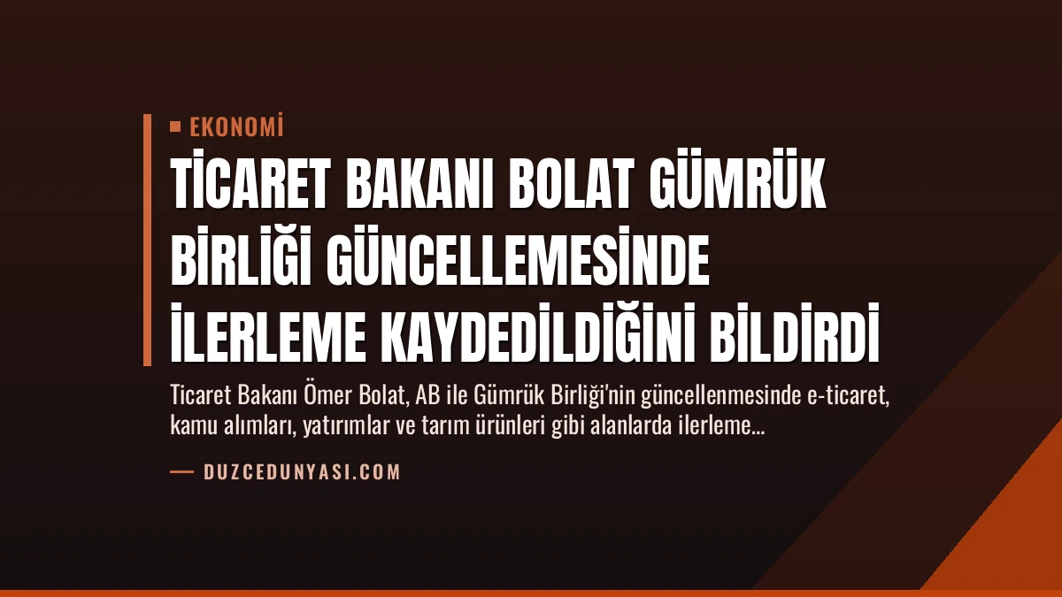 Ticaret Bakanı Bolat Gümrük Birliği Güncellemesinde İlerleme Kaydedildiğini Bildirdi
