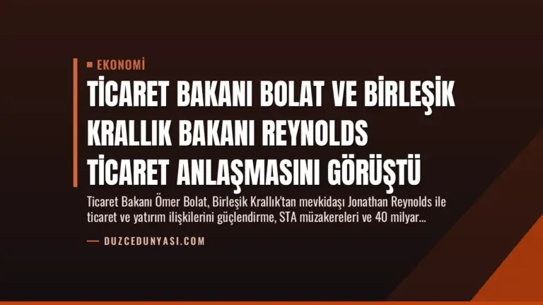 Ticaret Bakanı Bolat ve Birleşik Krallık Bakanı Reynolds Ticaret Anlaşmasını Görüştü
