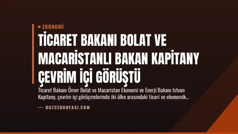Ticaret Bakanı Bolat ve Macaristanlı Bakan Kapitany Çevrim İçi Görüştü