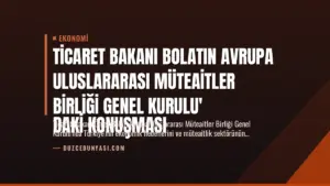 Ticaret Bakanı Bolatın Avrupa Uluslararası Müteaitler Birliği Genel Kurulu’
daki Konuşması