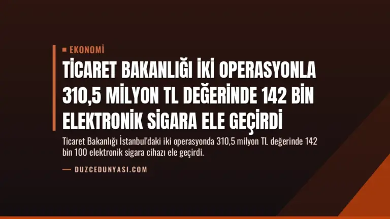 Ticaret Bakanlığı İki Operasyonla 310,5 Milyon TL Değerinde 142 Bin Elektronik Sigara Ele Geçirdi