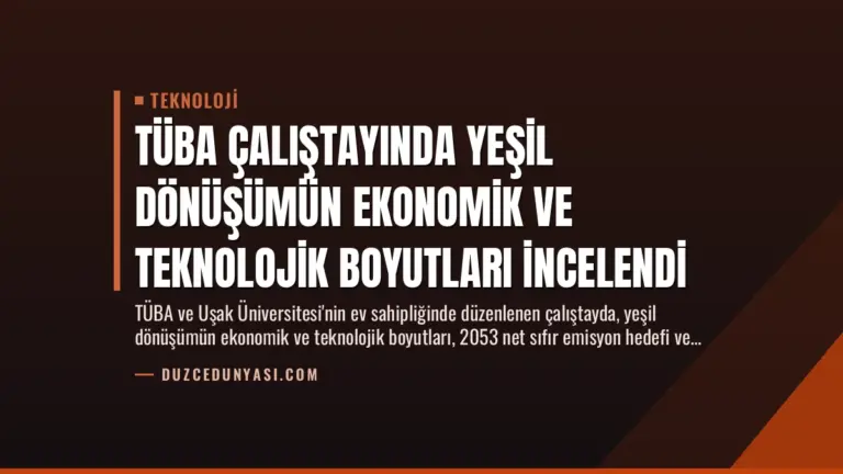 TÜBA Çalıştayında Yeşil Dönüşümün Ekonomik ve Teknolojik Boyutları İncelendi