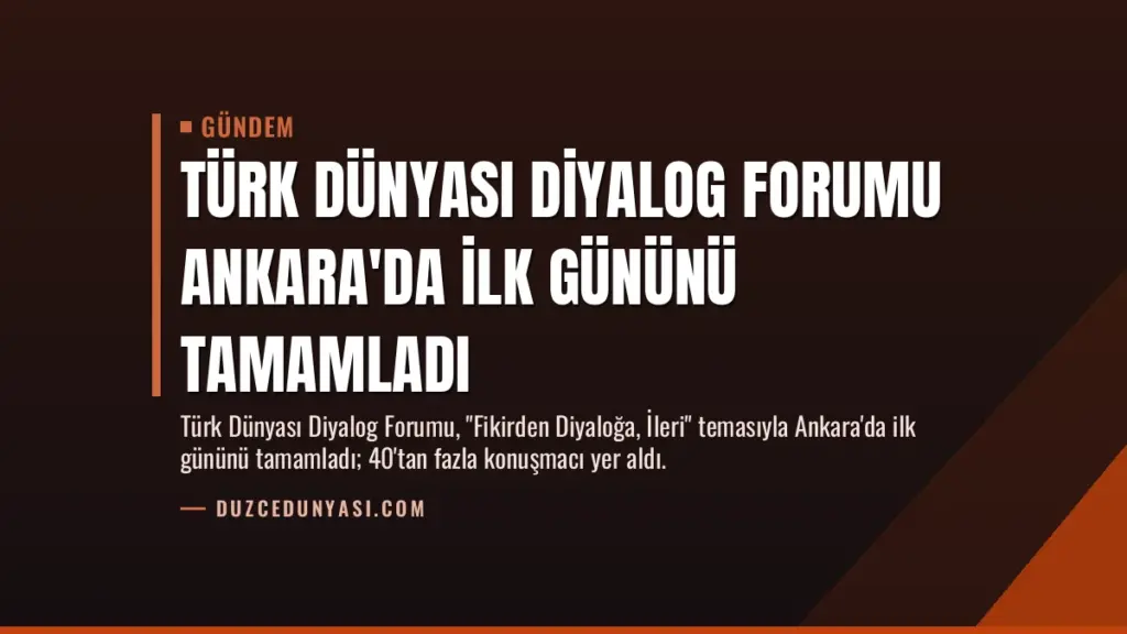 Türk Dünyası Diyalog Forumu Ankara'da İlk Gününü Tamamladı