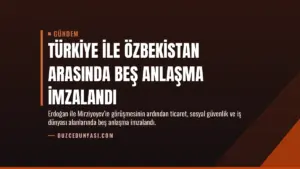 Türkiye ile Özbekistan arasında beş anlaşma imzalandı