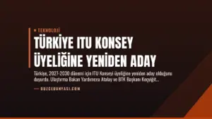 Türkiye ITU Konsey Üyeliğine Yeniden Aday
