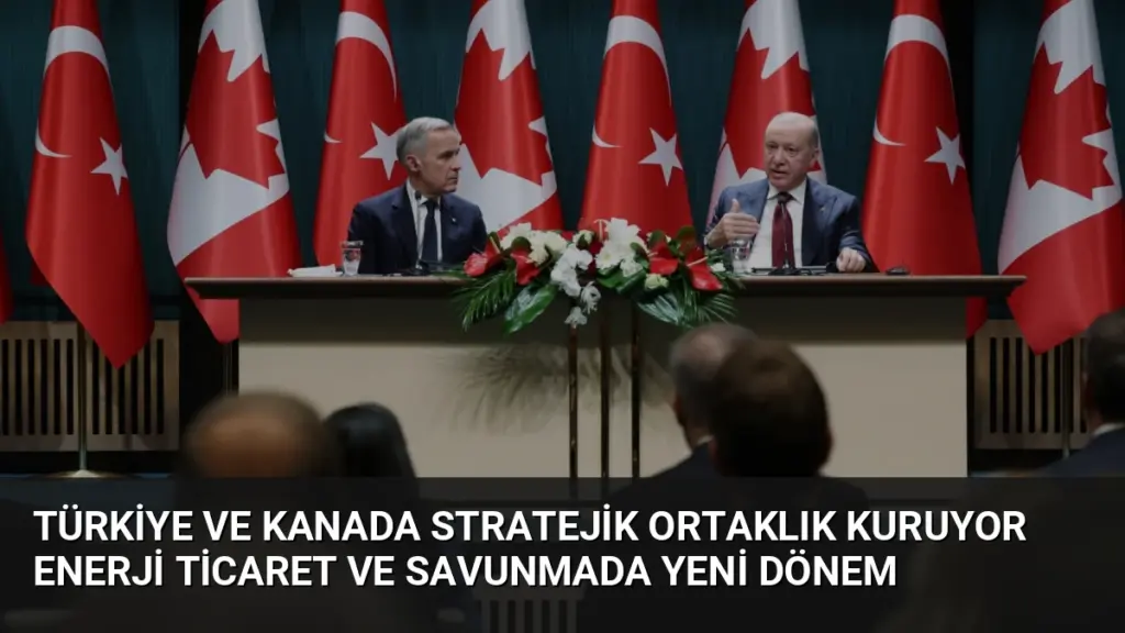 Türkiye ve Kanada Stratejik Ortaklık Kuruyor Enerji Ticaret ve Savunmada Yeni Dönem