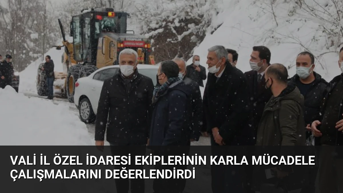 Vali İl Özel İdaresi Ekiplerinin Karla Mücadele Çalışmalarını Değerlendirdi