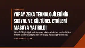 Yapay Zeka Teknolojilerinin Sosyal ve Kültürel Etkileri Masaya Yatırıldı