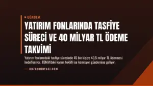 Yatırım fonlarında tasfiye süreci ve 40 milyar TL ödeme takvimi